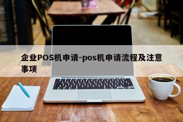 叙州企业POS机申请-pos机申请流程及注意事项